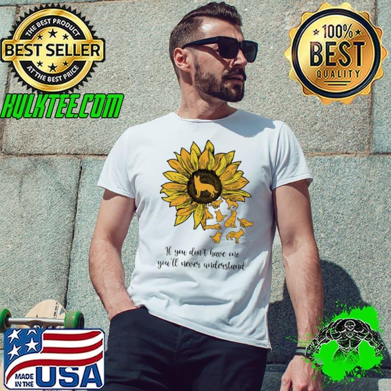Sunflowers The Dog If You Don't Have Me You'll Never Understand Shirt Unisex Sunflowers The Dog If You Don't Have Me You'll Never Understand Shirt Unisex