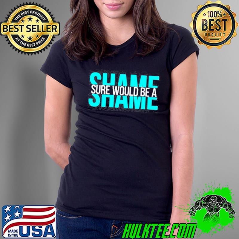 Sure would be a Shame s Ladies Tee Sure would be a Shame s Ladies Tee