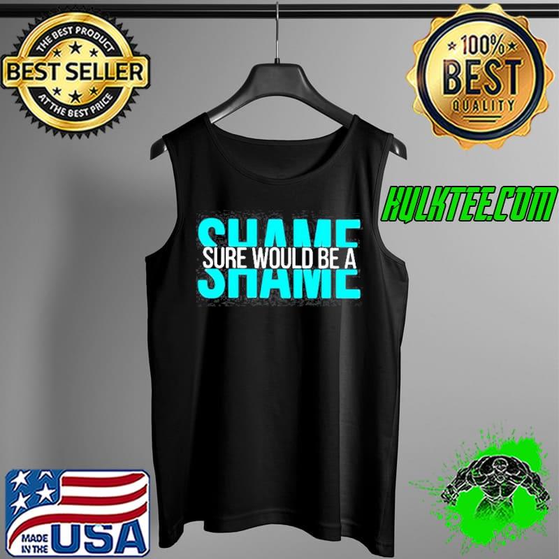 Sure would be a Shame s Tank Top Sure would be a Shame s Tank Top