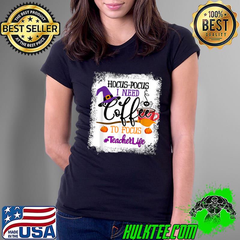 Teacher Life Hocus Pocus I Need Coffee To Focus T-Shirt Ladies Tee Teacher Life Hocus Pocus I Need Coffee To Focus T-Shirt Ladies Tee