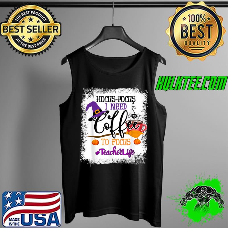 Teacher Life Hocus Pocus I Need Coffee To Focus T-Shirt Tank Top Teacher Life Hocus Pocus I Need Coffee To Focus T-Shirt Tank Top