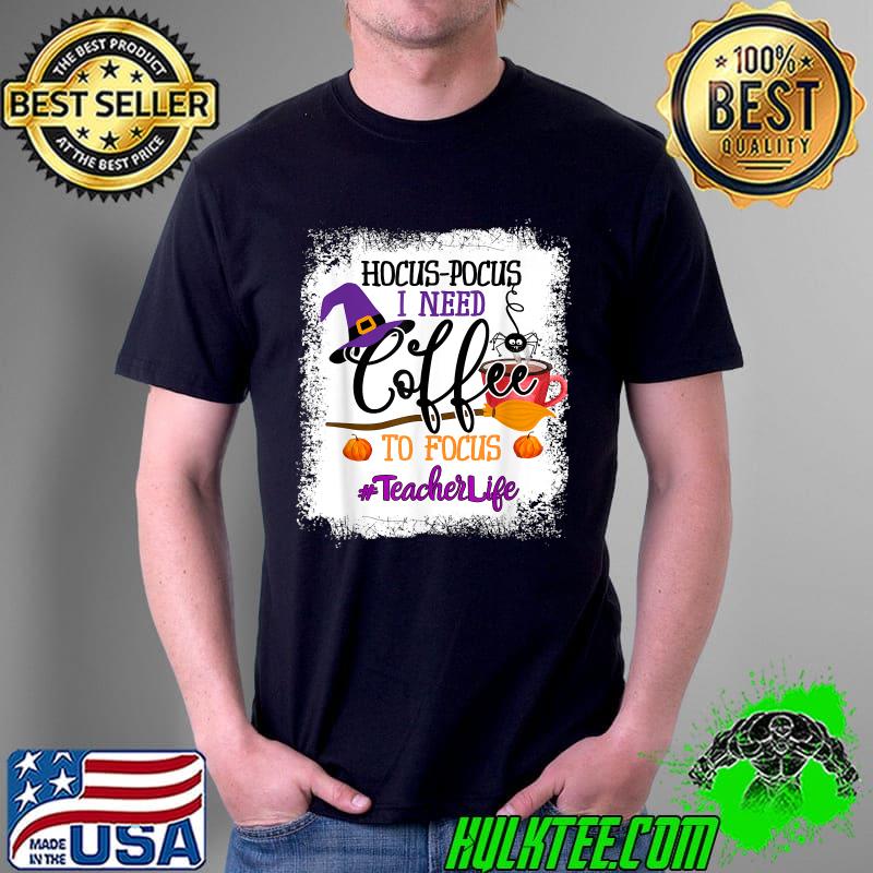 Teacher Life Hocus Pocus I Need Coffee To Focus T-Shirt Unisex Teacher Life Hocus Pocus I Need Coffee To Focus T-Shirt Unisex