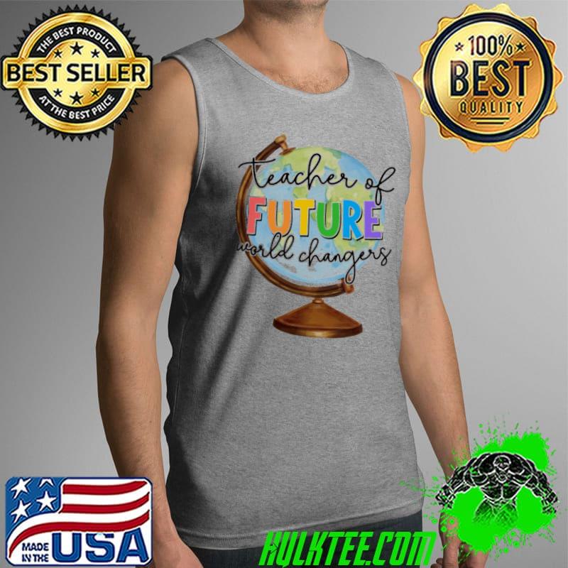 Teacher of future world changers globe s Tank Top Teacher of future world changers globe s Tank Top