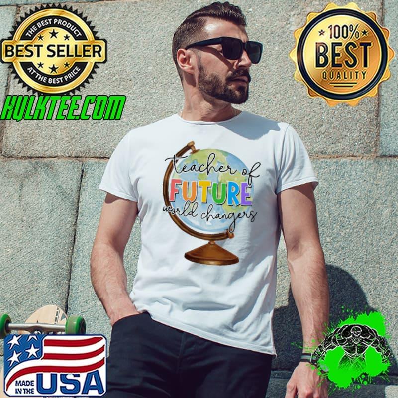 Teacher of future world changers globe s Unisex Teacher of future world changers globe s Unisex