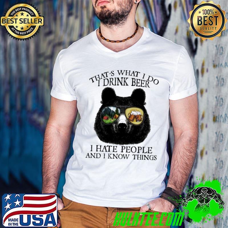 That's What I Do I Drink Beer I Hate People And I Know Things Shirt