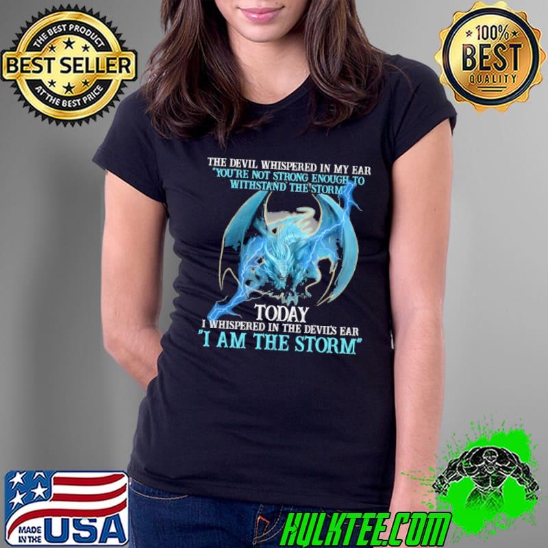 The Devil Whispered In My Ear You're Not Strong Enough to Withstand The Storm Today Dragon Ladies Tee The Devil Whispered In My Ear You're Not Strong Enough to Withstand The Storm Today Dragon Ladies Tee