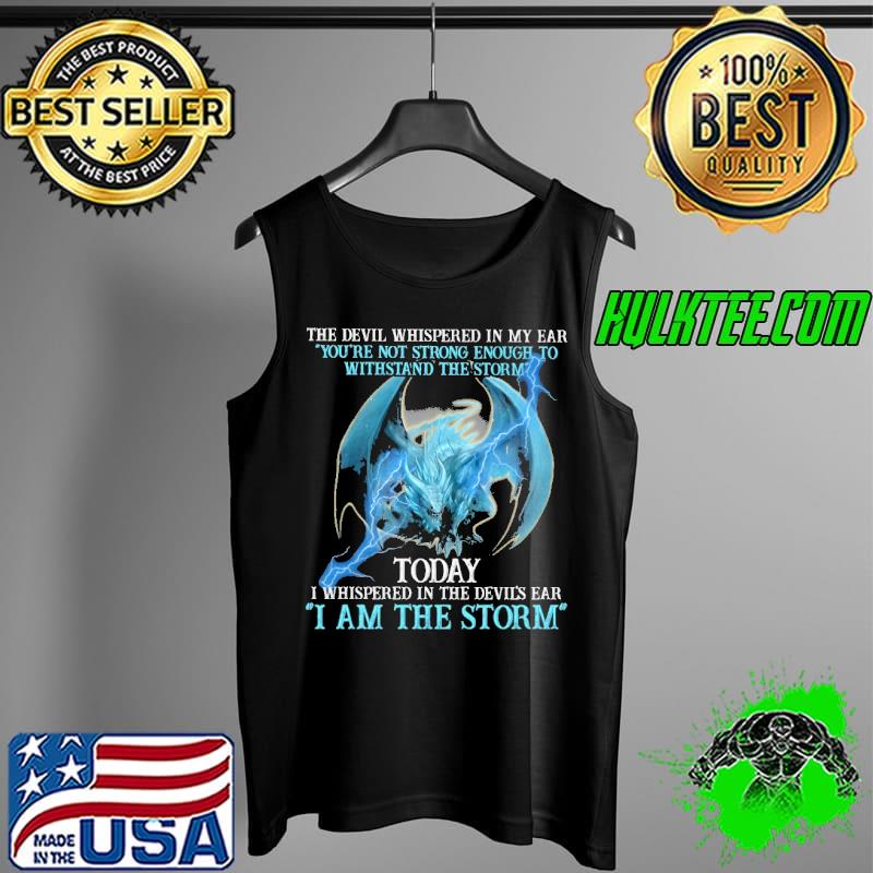 The Devil Whispered In My Ear You're Not Strong Enough to Withstand The Storm Today Dragon Tank Top The Devil Whispered In My Ear You're Not Strong Enough to Withstand The Storm Today Dragon Tank Top