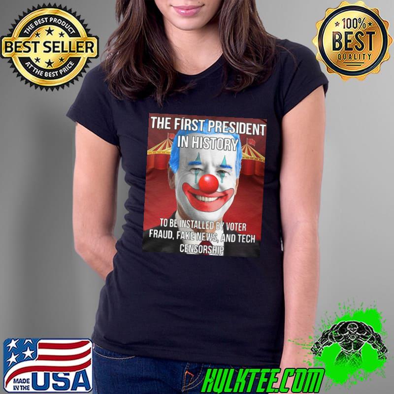 The first president in history to be installed by voter fraud fake news and tech censorship joe biden clown shirt