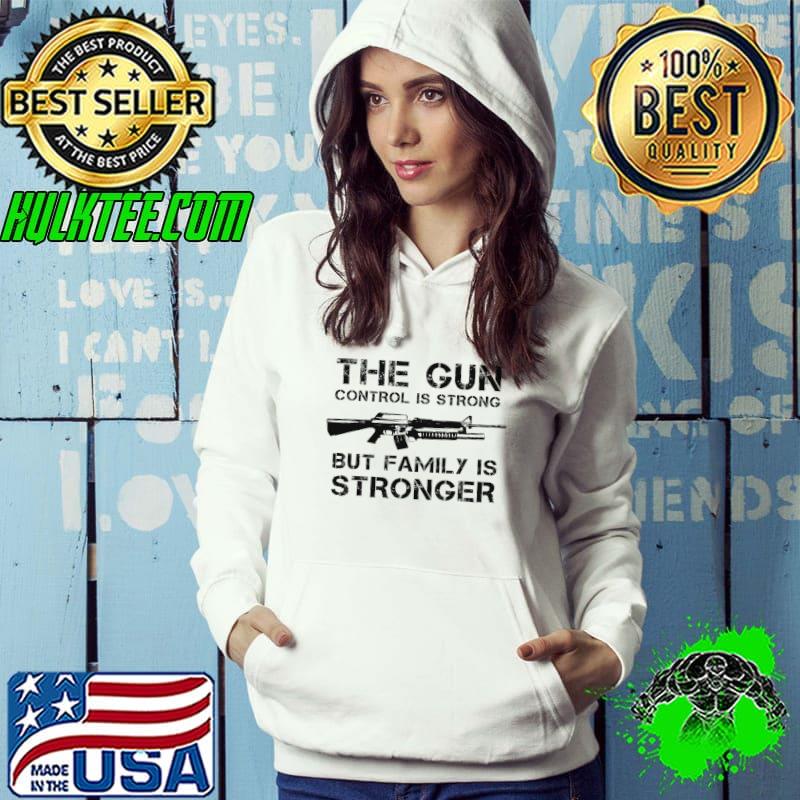 THe Gun Control Is Strong But Family Is Stronger Shirt