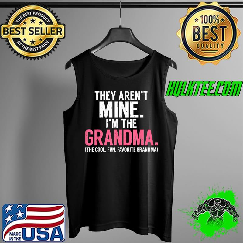 They arent mine im the Grandma the cool fun favorite Grandma T-Shirt Tank Top They arent mine im the Grandma the cool fun favorite Grandma T-Shirt Tank Top