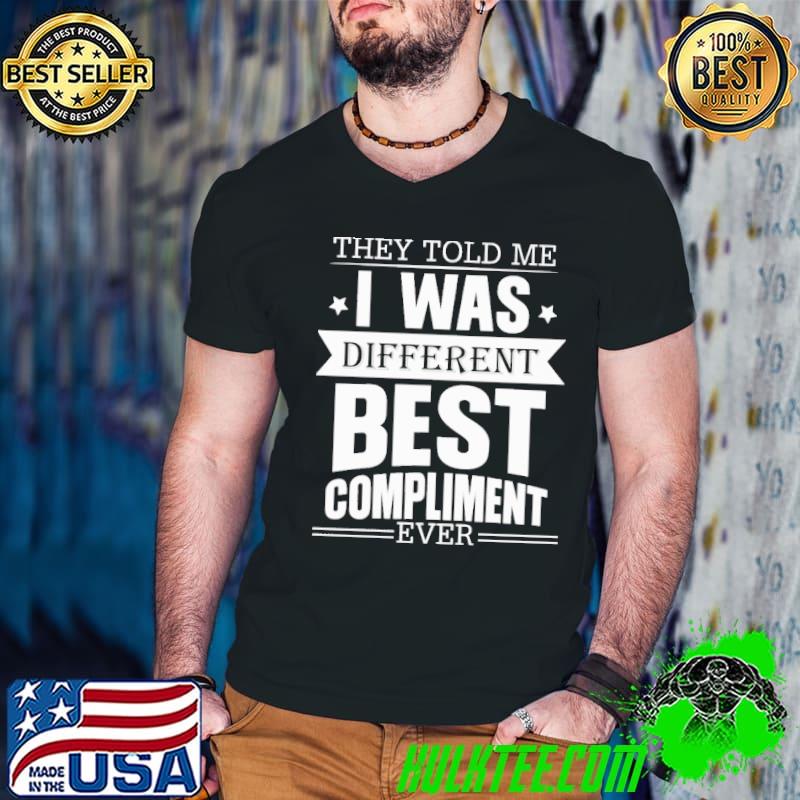 They Told Me I Was Different Best Compliment Ever Shirt Guys V Neck They Told Me I Was Different Best Compliment Ever Shirt Guys V Neck