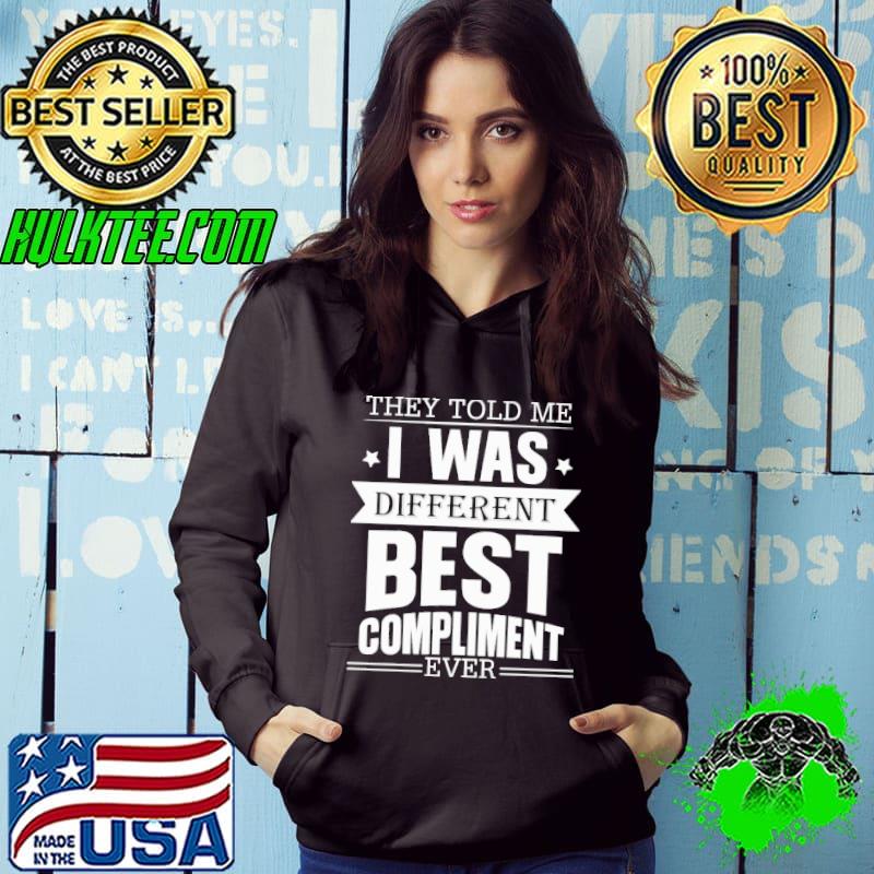 They Told Me I Was Different Best Compliment Ever Shirt They Told Me I Was Different Best Compliment Ever Shirt