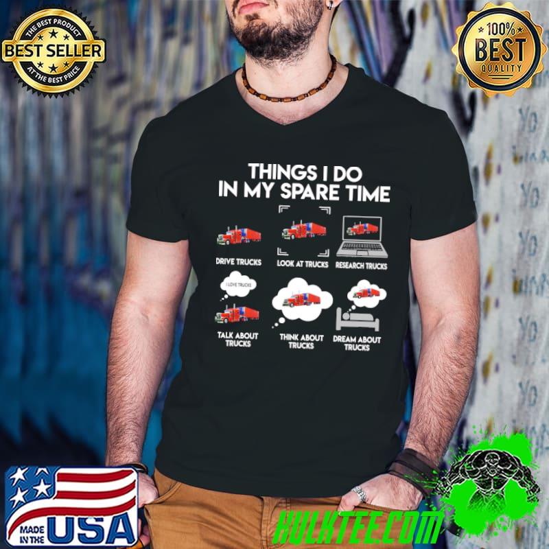 Things I Do In My Sprare Time Drive Trucks Look At Trucks Shirt