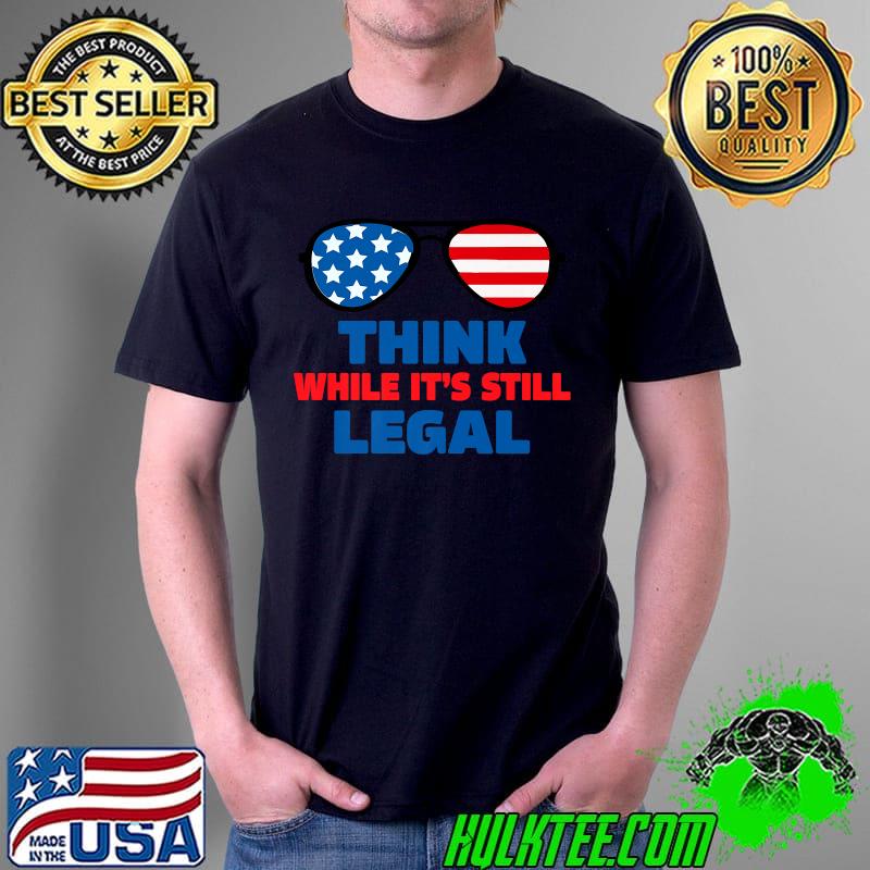 Think while its still legal tee Think while it's still legal Premium T-Shirt Unisex Think while its still legal tee Think while it's still legal Premium T-Shirt Unisex