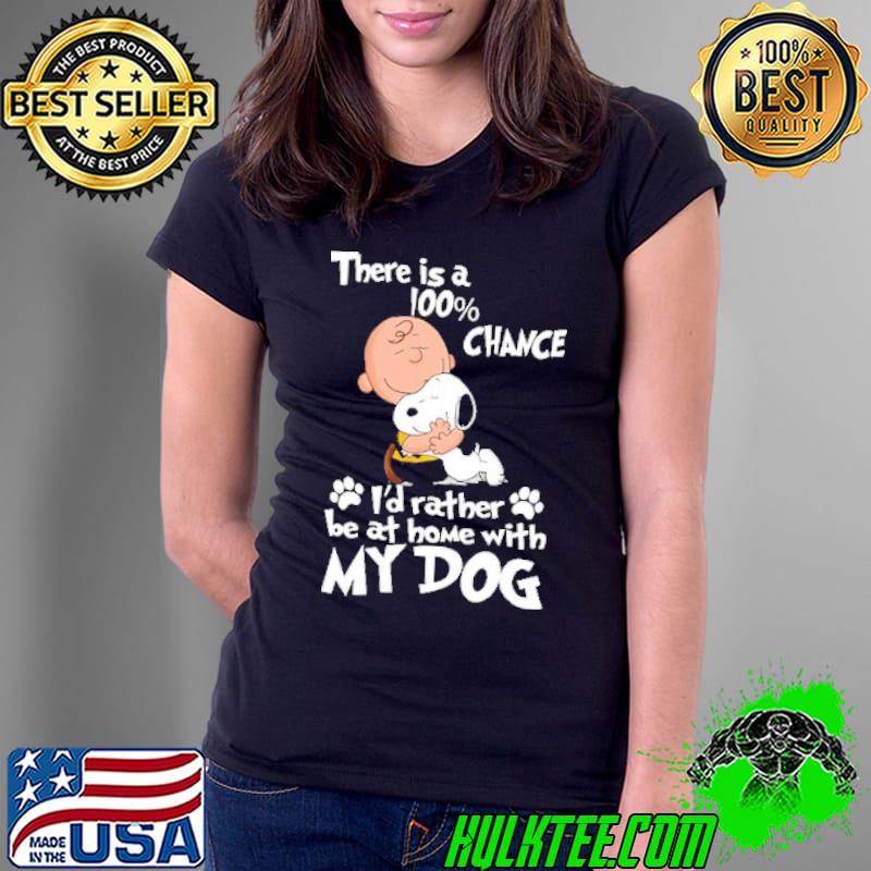 This Is A 100 Chance I'd Rather Be At Home With My Dog Snoopy Shirt