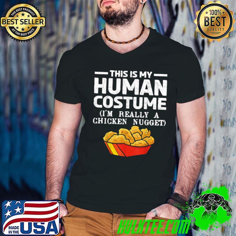 This Is My Human Costume Im Really A Chicken Nugget T-Shirt