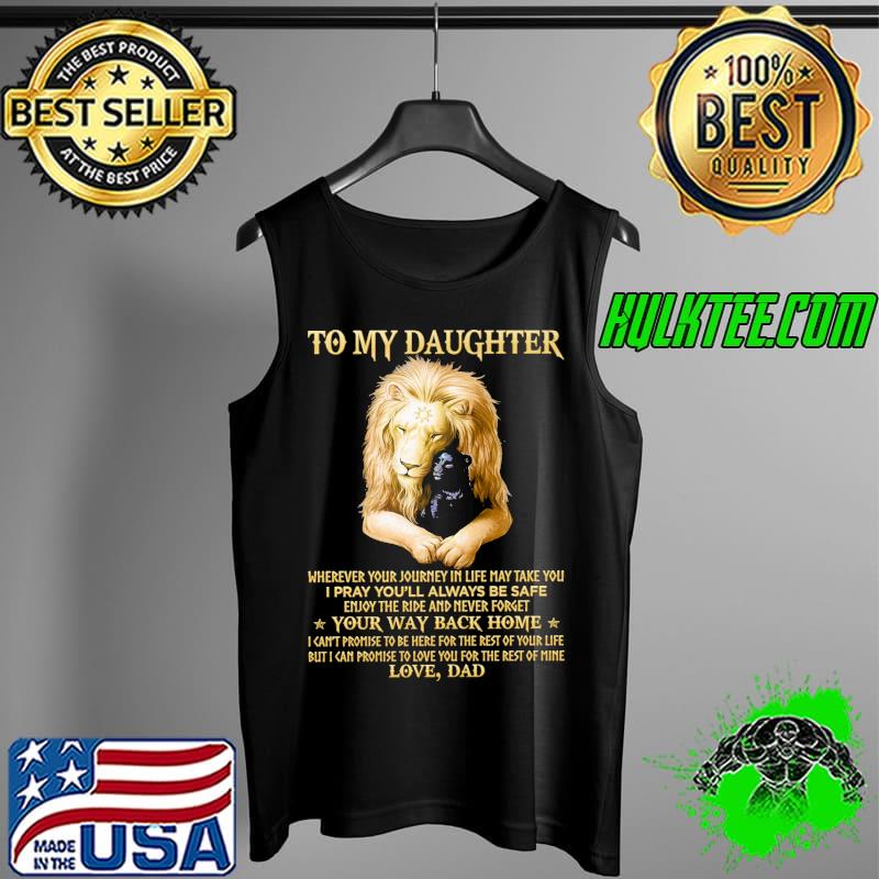 To My Daughter Wherever Your Journey In Life May Take You I Pray You'll Always Be Safe Lion Shirt Tank Top To My Daughter Wherever Your Journey In Life May Take You I Pray You'll Always Be Safe Lion Shirt Tank Top