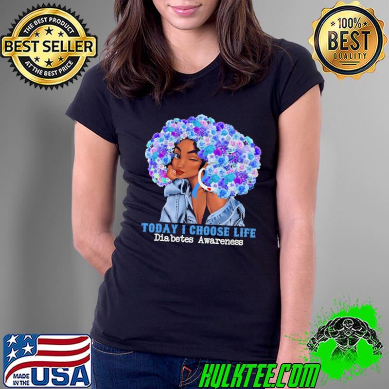 Today I Choose Life Diabetes Awareness Black Girl Shirt Ladies Tee Today I Choose Life Diabetes Awareness Black Girl Shirt Ladies Tee