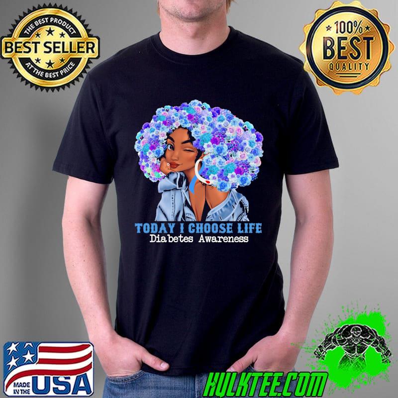 Today I Choose Life Diabetes Awareness Black Girl Shirt Unisex Today I Choose Life Diabetes Awareness Black Girl Shirt Unisex