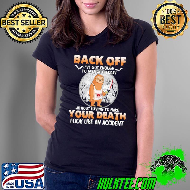 Top back OFf I've Got Enough To Deal With Today Without Having to Make Your Death look Like An Accident Sloth Shirt Ladies Tee Top back OFf I've Got Enough To Deal With Today Without Having to Make Your Death look Like An Accident Sloth Shirt Ladies Tee
