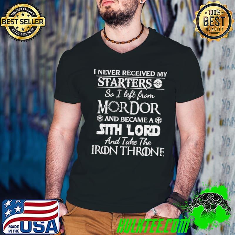 Top i Never Received My Starters So I Left From Mordor And Became A Sith Lord And Take The Iron Throne Shirt