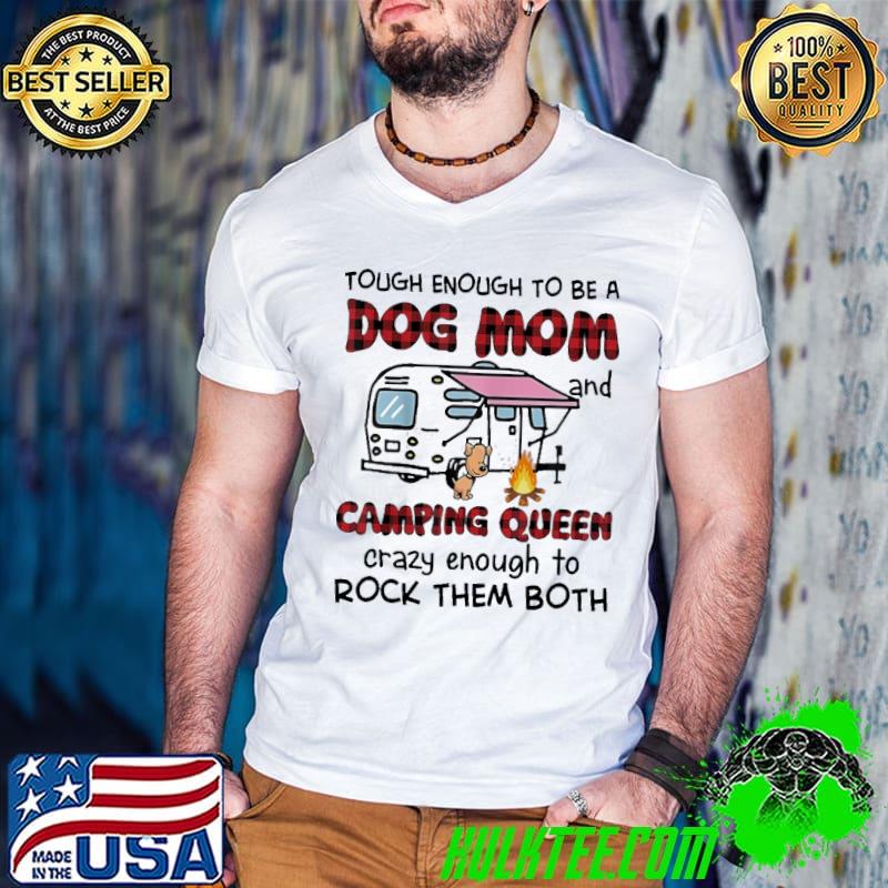 Tough enough to be a dog mom and camping queen crazy enough to rock them both shirt