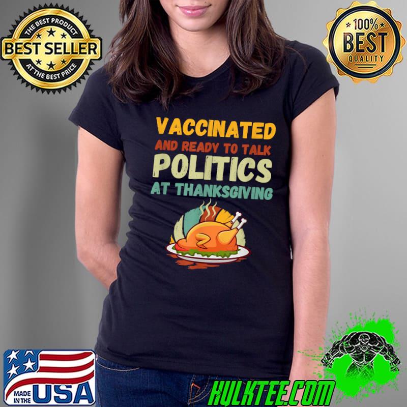 Vaccinated And Ready to Talk Politics at Thanksgiving Funny T-Shirt Ladies Tee Vaccinated And Ready to Talk Politics at Thanksgiving Funny T-Shirt Ladies Tee