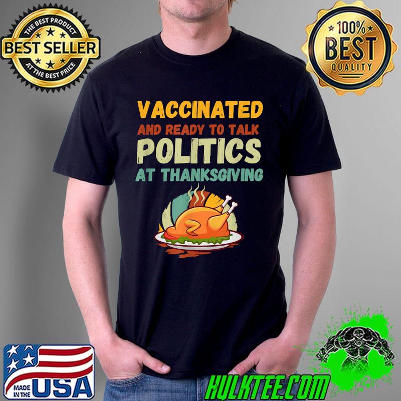 Vaccinated And Ready to Talk Politics at Thanksgiving Funny T-Shirt Unisex Vaccinated And Ready to Talk Politics at Thanksgiving Funny T-Shirt Unisex