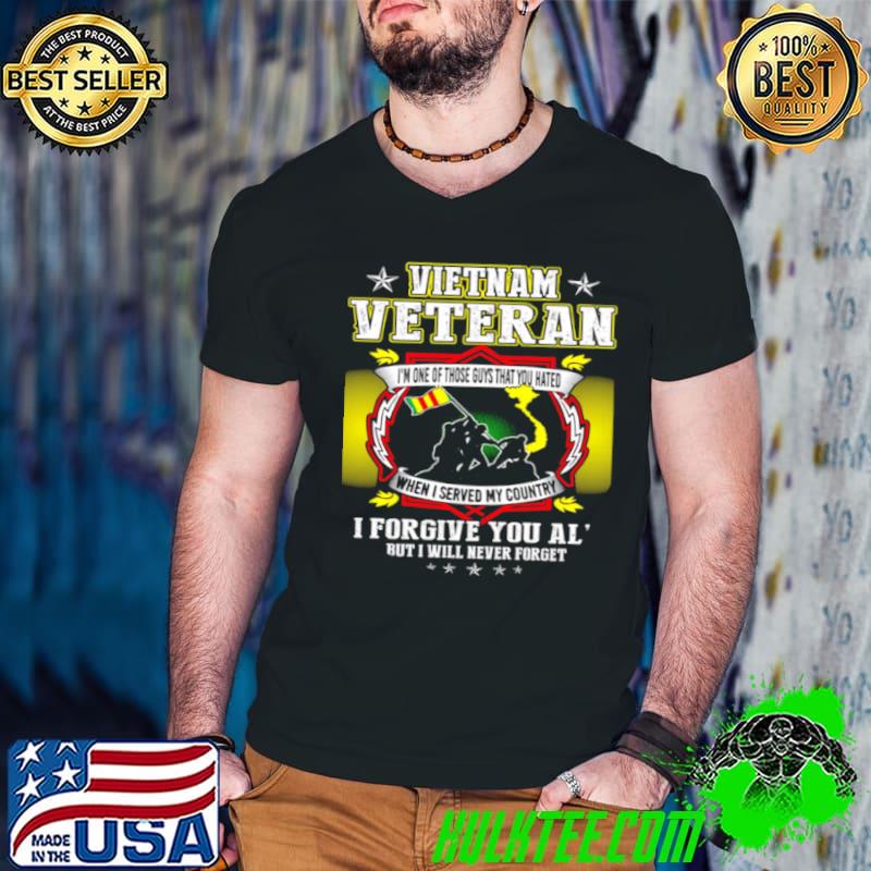 Vietnam veteran i’m one of those guys that you hated when i served my country i forgive you all shirt