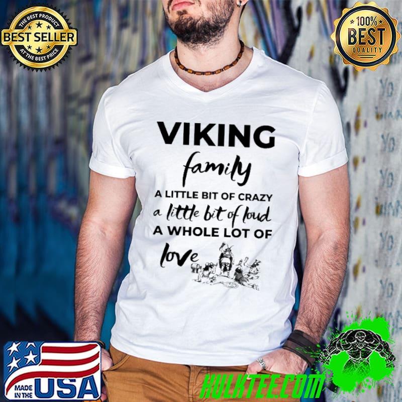 Viking Family A Little Bit Of Crazy A Little Bit Of Loud A Whole Lot Of Love shirt