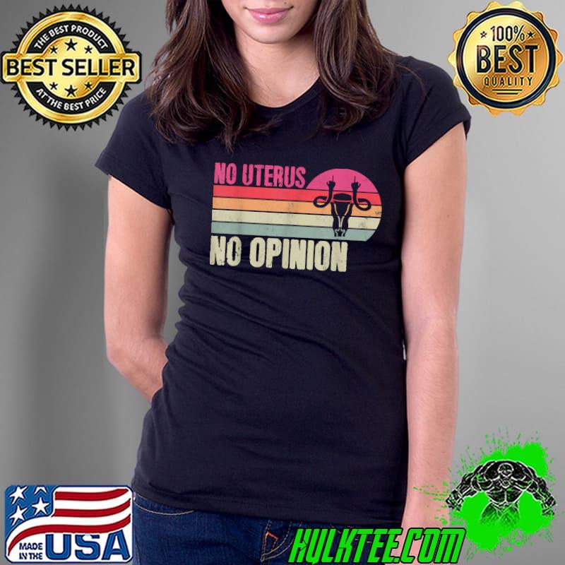 Vintage No Uterus No Opinion Feminist Pro-Choice Abortions T-Shirt Ladies Tee Vintage No Uterus No Opinion Feminist Pro-Choice Abortions T-Shirt Ladies Tee