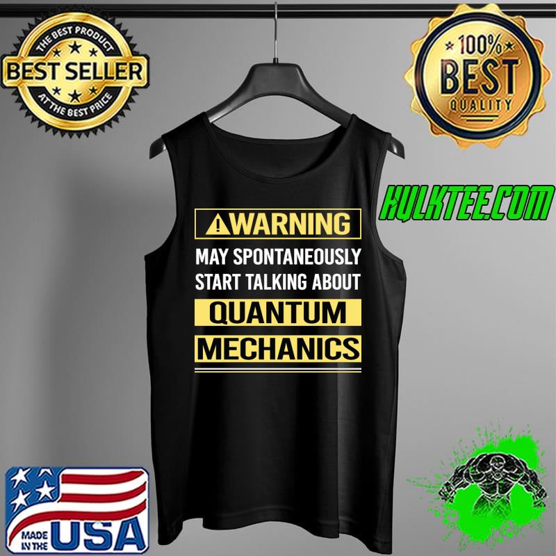 Warning may spontaneously start talking About Quantum Mechanics T-Shirt Tank Top Warning may spontaneously start talking About Quantum Mechanics T-Shirt Tank Top