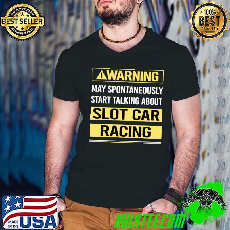 Warning may spontanequsly start talking About Slot Car Racing T-Shirt