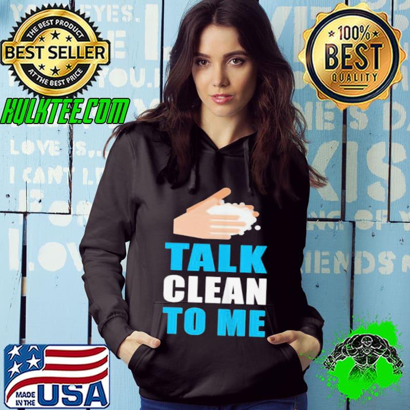 WASH YOUR HANDS TALK CLEAN TO ME HAND WASHING QUOTE SHIRT