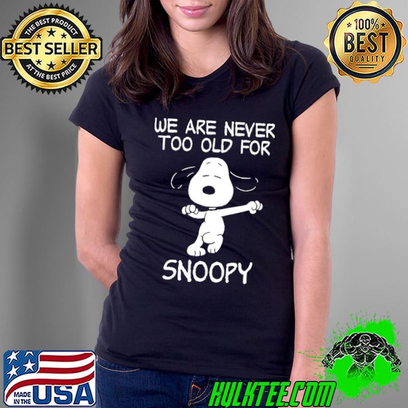 We Are Never Too Old For Snoopy Shirt