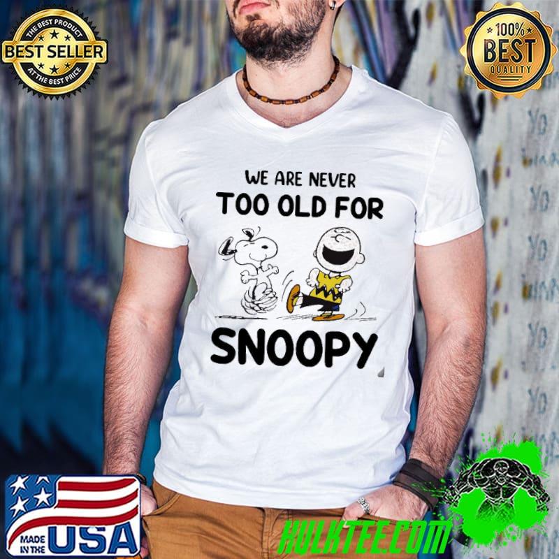 We Are Never Too Old For SNP Snoopy Shirt