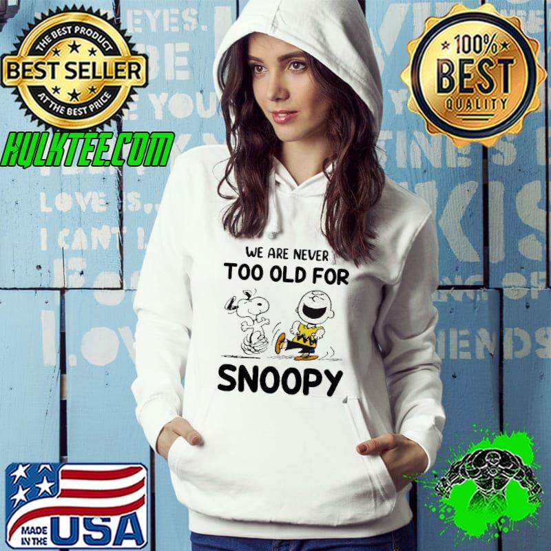 We Are Never Too Old For SNP Snoopy Shirt Hoodie We Are Never Too Old For SNP Snoopy Shirt Hoodie