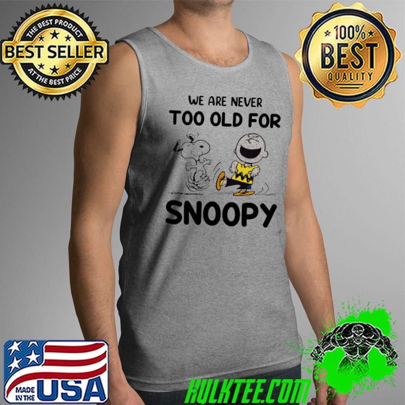 We Are Never Too Old For SNP Snoopy Shirt Tank Top We Are Never Too Old For SNP Snoopy Shirt Tank Top