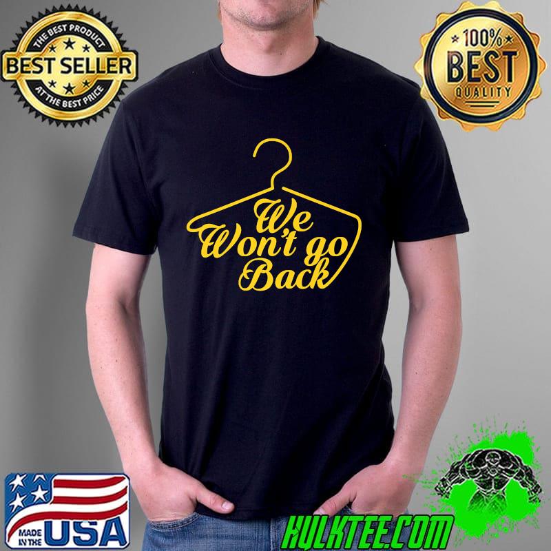 We Won't Go Back Pro Choice Roe V Wade Womens Protest March Premium T-Shirt Unisex We Won't Go Back Pro Choice Roe V Wade Womens Protest March Premium T-Shirt Unisex