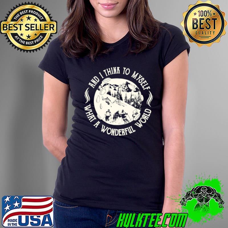 What A Wonderful World And I Think To Myself Shirt Ladies Tee What A Wonderful World And I Think To Myself Shirt Ladies Tee