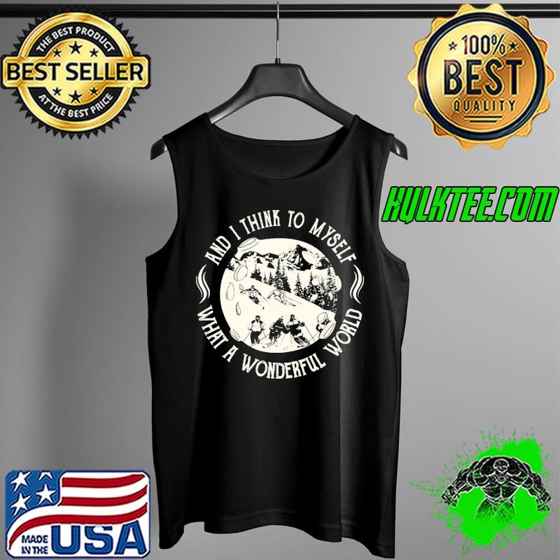 What A Wonderful World And I Think To Myself Shirt Tank Top What A Wonderful World And I Think To Myself Shirt Tank Top
