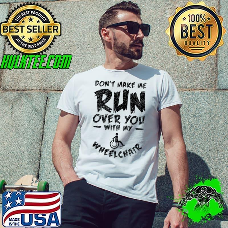 Wheelchair Don't Make Me Run Over You With My Wheelchair T-Shirt Unisex Wheelchair Don't Make Me Run Over You With My Wheelchair T-Shirt Unisex