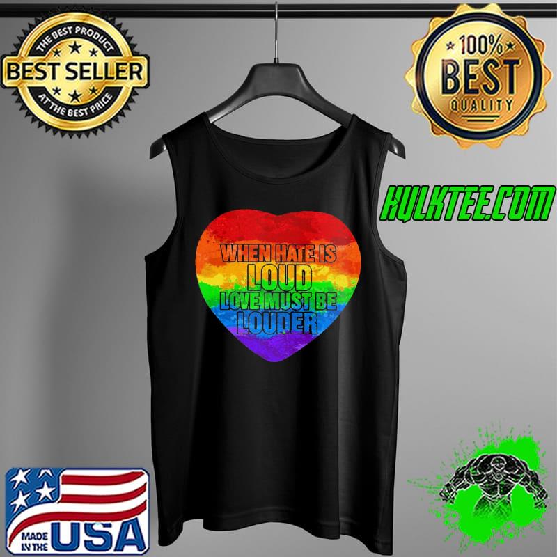 When Hate Is Loud Love Must Be Louder Heart LGBT Shirt Tank Top When Hate Is Loud Love Must Be Louder Heart LGBT Shirt Tank Top
