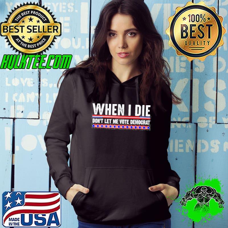 When I Die Don’t Let Me Vote Democrat Anti Biden Shirt