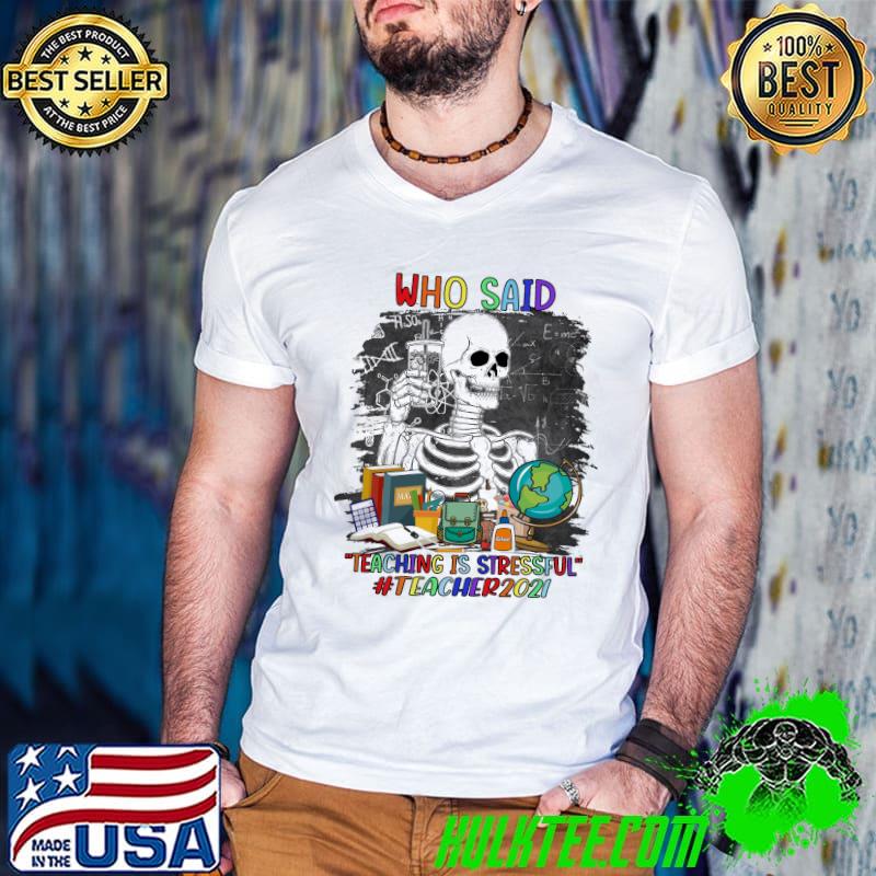 Who Said Teaching Is Stressful Teacher 2021 Skull Shirt