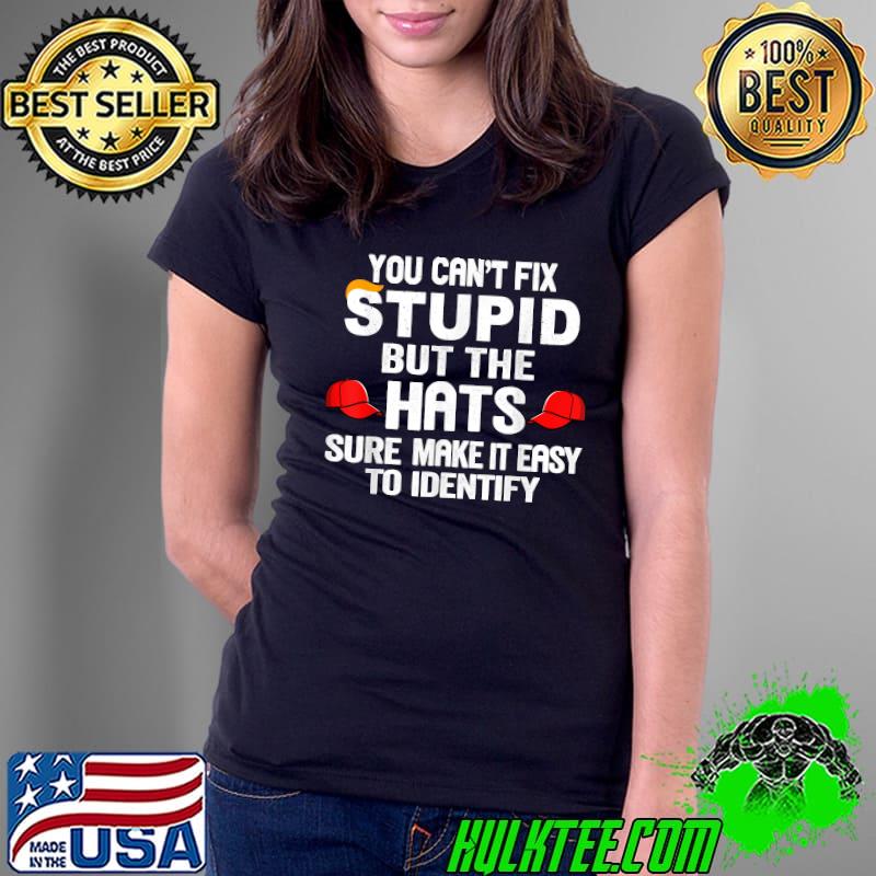 You Can't Fix Stupid But The Hats Sure Make It Easy T-Shirt Ladies Tee You Can't Fix Stupid But The Hats Sure Make It Easy T-Shirt Ladies Tee
