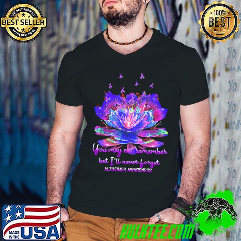 You May Not Remember But I Will Never Forget Alzheimer's Awareness Flowers Shirt