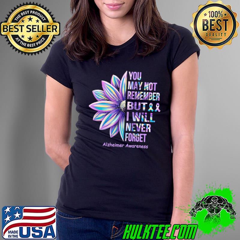 You May Not Remember But I Will Never Forget Alzheimer's Awareness Shirt Ladies Tee You May Not Remember But I Will Never Forget Alzheimer's Awareness Shirt Ladies Tee