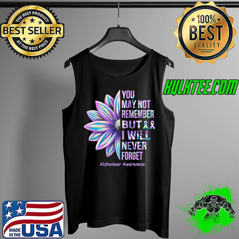 You May Not Remember But I Will Never Forget Alzheimer's Awareness Shirt Tank Top You May Not Remember But I Will Never Forget Alzheimer's Awareness Shirt Tank Top