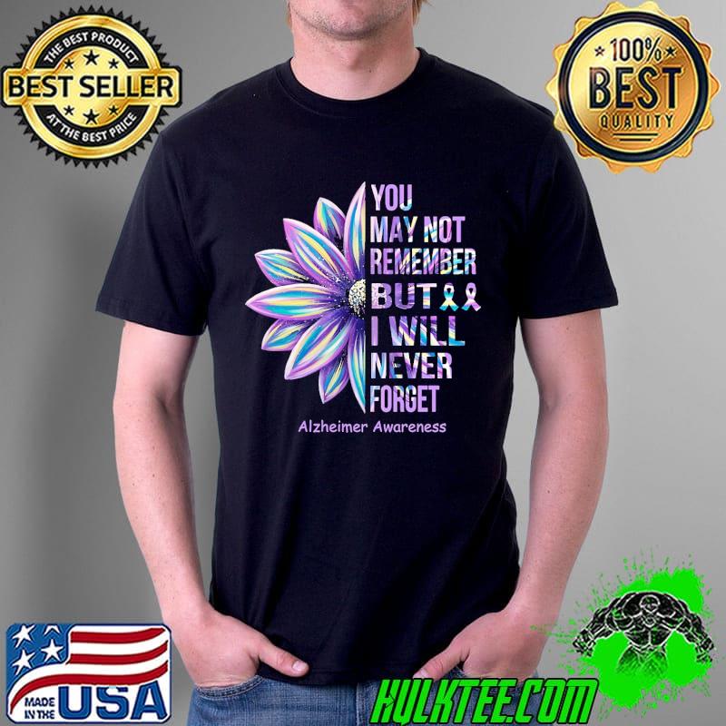 You May Not Remember But I Will Never Forget Alzheimer's Awareness Shirt Unisex You May Not Remember But I Will Never Forget Alzheimer's Awareness Shirt Unisex